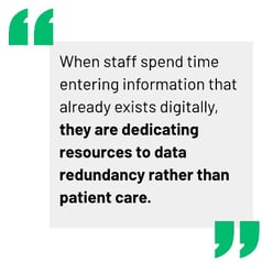Quote: When staff spend time entering information that already exists digitally, they are dedicating resources to data redundancy rather than patient care.