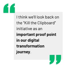 Quote: I think we'll look back on the "Kill the Clipboard" initiative as an important proof point in our digital transformation journey.